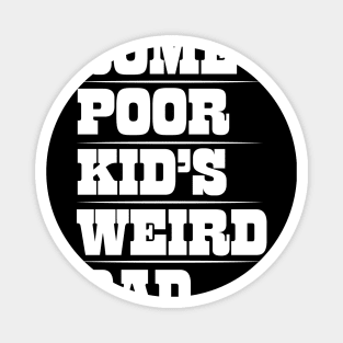 Mens Funny Sarcastic Some Poor Kid's Weird Dad design Magnet